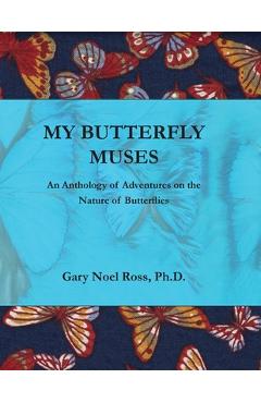 Coperta cărții 'My Butterfly Muses: An Anthology of Adventures on the Nature of Butterflies - Gary N. Ross'