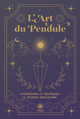 Comprendre et Pratiquer le Pendule Divinatoire de Radiesthésie: L'Art du Pendule - Vibratis Radiesthésie