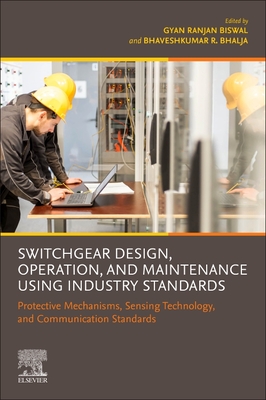 Switchgear Design, Operation, and Maintenance Using Industry Standards: Protective Mechanisms, Sensing Technology, and Communication Standards - Gyan Ranjan Biswal