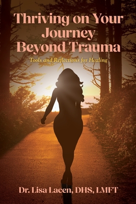 Thriving on Your Journey Beyond Trauma: Tools and Reflections for Healing - Lisa Lacen Dhs Lmft
