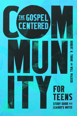The Gospel-Centered Community for Teens: Study Guide with Leader's Notes - Robert H. Thune