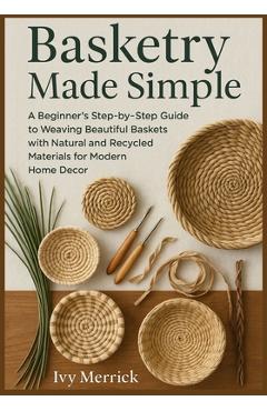 Coperta cărții 'Basketry Made Simple: A Beginner's Step-by-Step Guide to Weaving Beautiful Baskets with Natural and Recycled Materials'