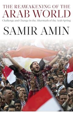 Coperta cărții 'The Reawakening of the Arab World: Challenge and Change in the Aftermath of the Arab Spring - Samir Amin'
