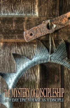 Coperta cărții 'The Mystery of Discipleship: A 91 Day Epic Voyage as a Disciple - John Enslow'