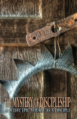 The Mystery of Discipleship: A 91 Day Epic Voyage as a Disciple - John Enslow