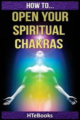 How To Open Your Spiritual Chakras -