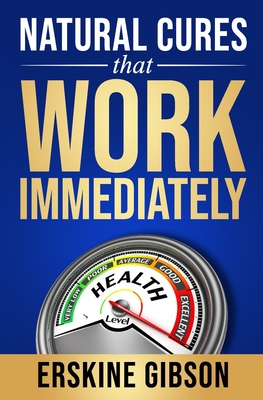 Natural Cures That Work Immediately - Erskine Gibson