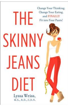 Coperta cărții 'The Skinny Jeans Diet: Change Your Thinking, Change Your Eating, and Finally Fit Into Your Pants! - Lyssa Weiss'