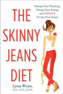 The Skinny Jeans Diet: Change Your Thinking, Change Your Eating, and Finally Fit Into Your Pants! - Lyssa Weiss