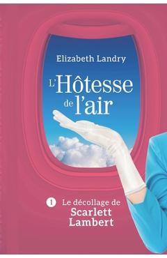 Coperta cărții 'L'Hôtesse de l'air - Tome 1: Le décollage de Scarlett Lambert - Elizabeth Landry'