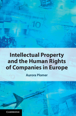 Intellectual Property and the Human Rights of Companies in Europe - Aurora Plomer