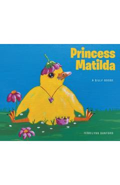Poza produsului Princess Matilda: A Silly Goose - Terrilynn Dunford