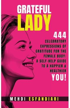 Coperta cărții 'Grateful Lady: 444 Celebratory Expressions of Gratitude for the Female Body: A Self-Help Guide to a Happier & Healthier'