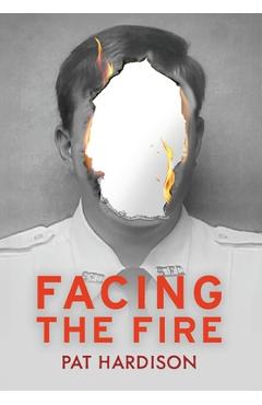 Poza produsului Facing the Fire: The True Story of a Firefighter, a Face Transplant, and the Fight to Keep Living - Pat Hardison
