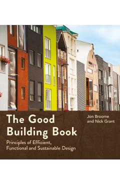 The Good Building Book: Principles of Efficient, Functional and Sustainable Design - Jon Broome