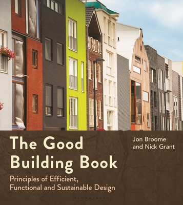 The Good Building Book: Principles of Efficient, Functional and Sustainable Design - Jon Broome