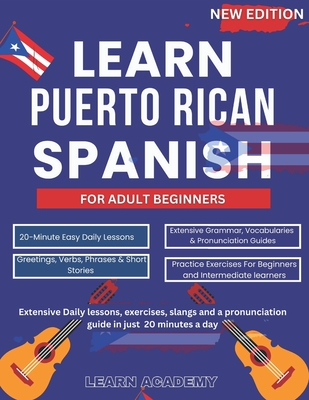 Learn Puerto Rican Spanish for Adult Beginners: Extensive Daily lessons, exercises, slangs and a pronunciation guide in just 20 minutes a day - Learn Academy