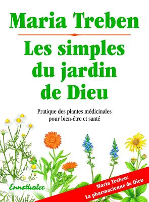 Les Simples Du Jardin de Dieu: Pratique Des Plantes Medicinale Pour Bien-Etre Et Sa Sante - Maria Treben