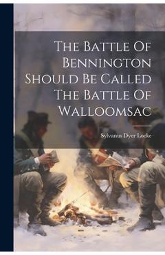 Coperta cărții 'The Battle Of Bennington Should Be Called The Battle Of Walloomsac - Sylvanus Dyer Locke'