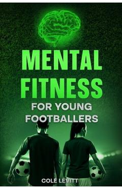Coperta cărții 'Mental Fitness for Young Footballers - Cole Levitt'