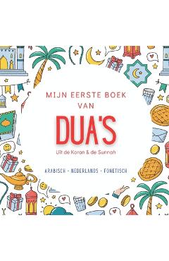 Poza produsului Mijn Eerste Boek van Dua's: met Arabisch, Nederlandse vertaling en transliteratie Basis Dua's voor het Dagelijkse Leven Uit de Koran & de Sunnah Islam - 