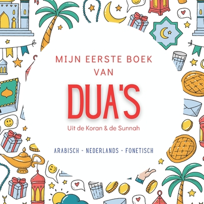 Mijn Eerste Boek van Dua's: met Arabisch, Nederlandse vertaling en transliteratie Basis Dua's voor het Dagelijkse Leven Uit de Koran & de Sunnah Islam -