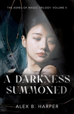 A Darkness Summoned: The Ashes of Magic Trilogy, Volume II - Alex B. Harper