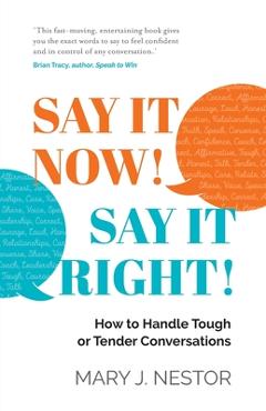 Coperta cărții 'Say It Now! Say It Right!: How to Handle Tough or Tender Conversations - Mary J. Nestor'