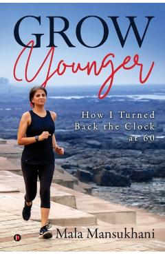 Grow Younger: How I turned back the clock at 60 -