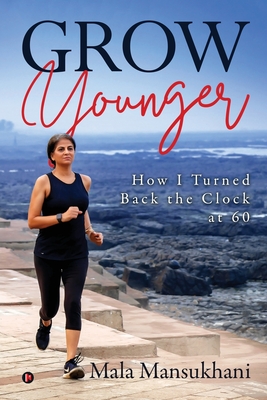 Grow Younger: How I turned back the clock at 60 -