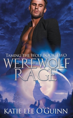 Werewolf Rage: Book 2 in the Taming the Wolf Series - Katie Lee O'guinn