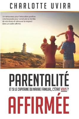 Parentalité Affirmée - Et si le Capitaine du navire familial, c'était vous?: Un renouveau pour l'éducation positive. Une boussole pour construire la f - Nathalie Gonzalez