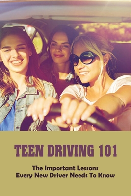 Teen Driving 101: The Important Lessons Every New Driver Needs To Know: Learn To Drive Book - Renetta Chudzinski