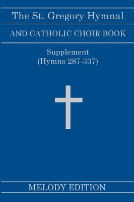The St. Gregory Hymnal and Catholic Choir Book. Singers Ed. Melody Ed. - Supplement: (Hymns 287-337) - Nicola A. Montani