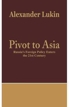 Coperta cărții 'Pivot to Asia: Russia's Foreign Policy Enters the 21st Century - Alexander Research Fellow Lukin'