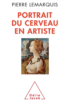 Portrait of the Brain as an Artist / Portrait du cerveau en artiste - Pierre Lemarquis