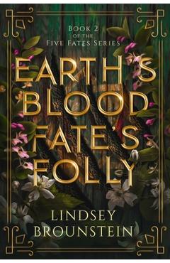 Coperta cărții 'Earth's Blood, Fate's Folly - Lindsey Brounstein'