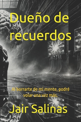 Dueño de recuerdos: Por qué al borrarte de mi mente, podré volar una vez más. - Jair Salinas