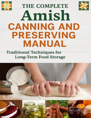 The Complete Amish Canning and Preserving Manual; Traditional Techniques for Long-Term Food Storage -