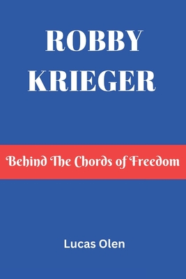Robby Krieger: Behind The Chords of Freedom - Lucas Olen
