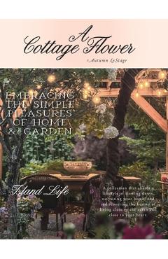 Coperta cărții 'A Cottage Flower: Embracing the Simple Pleasures of Home & Garden - Autumn Lestage'