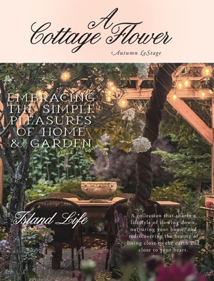 A Cottage Flower: Embracing the Simple Pleasures of Home & Garden - Autumn Lestage