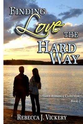 Finding Love the Hard Way: Sweet Romance Collection: Book 2 - Rebecca J. Vickery