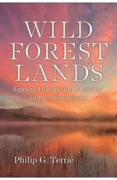 Poza produsului Wild Forest Lands: Finding History and Meaning in the Adirondacks - Philip G. Terrie
