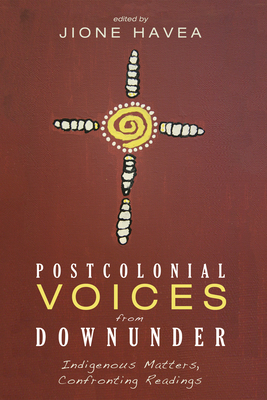 Postcolonial Voices from Downunder: Indigenous Matters, Confronting Readings - Jione Havea
