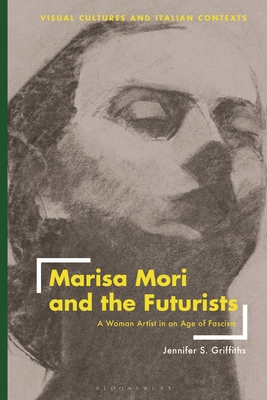 Marisa Mori and the Futurists: A Woman Artist in an Age of Fascism - Jennifer Griffiths