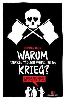 Warum sterben täglich Menschen im Krieg?: Argumente gegen die Liebe zur Nation - Hermann Lueer