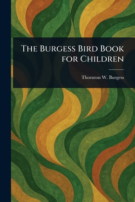 Coperta cărții 'The Burgess Bird Book for Children - Thornton W. (thornton Waldo) Burgess'