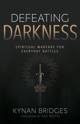 Defeating Darkness: Spiritual Warfare for Everyday Battles - Kynan Bridges