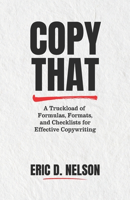 Copy That: A Truckload of Formulas, Formats, and Checklists for Effective Copywriting - Eric D. Nelson